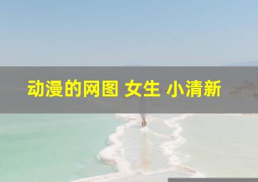 动漫的网图 女生 小清新